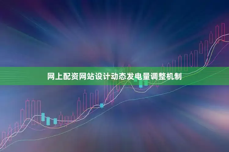 网上配资网站设计动态发电量调整机制